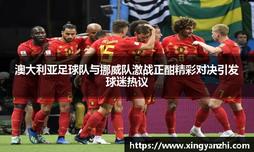 澳大利亚足球队与挪威队激战正酣精彩对决引发球迷热议